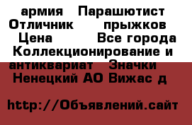 1.1) армия : Парашютист Отличник ( 30 прыжков ) › Цена ­ 990 - Все города Коллекционирование и антиквариат » Значки   . Ненецкий АО,Вижас д.
